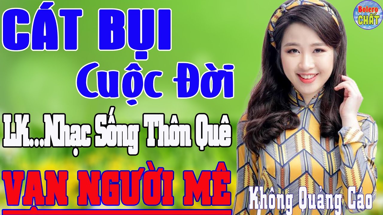 CÁT BỤI CUỘC ĐỜI ➤LK NHẠC SỐNG THÔN QUÊ VẠN NGƯỜI MÊ TOÀN BÀI HAY - KHÔNG QUẢNG CÁO
