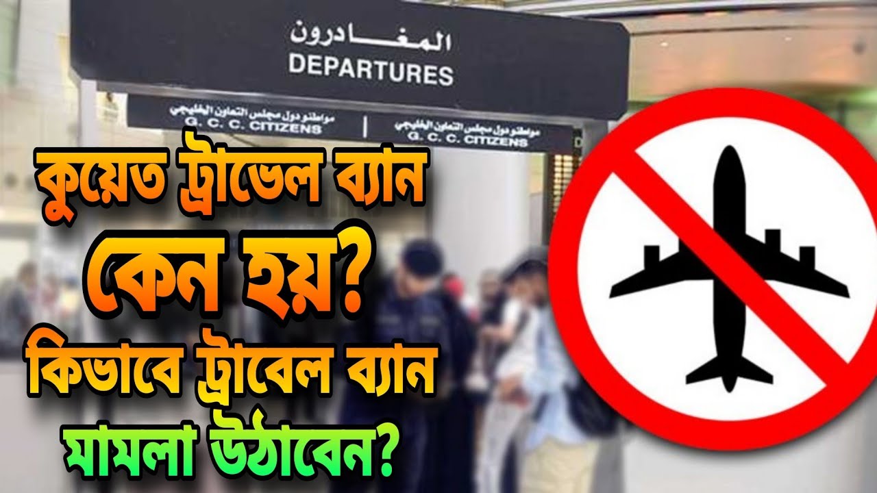 kuwait travel ban|কুয়েতে ট্রাভেল ব্যান কেন হয়|ট্রাভেল ব্যান মামলা তুলার নিয়ম|kuwait upto date|kuwait