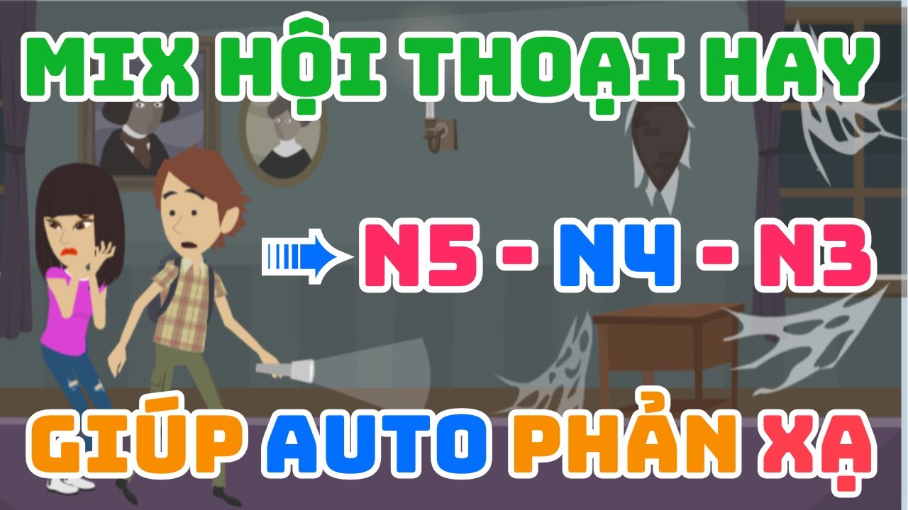 MIX Hội Thoại Tiếng Nhật N5-N4-N3 → Giúp Auto Phản Xạ Tiếng Nhật Tự Nhiên