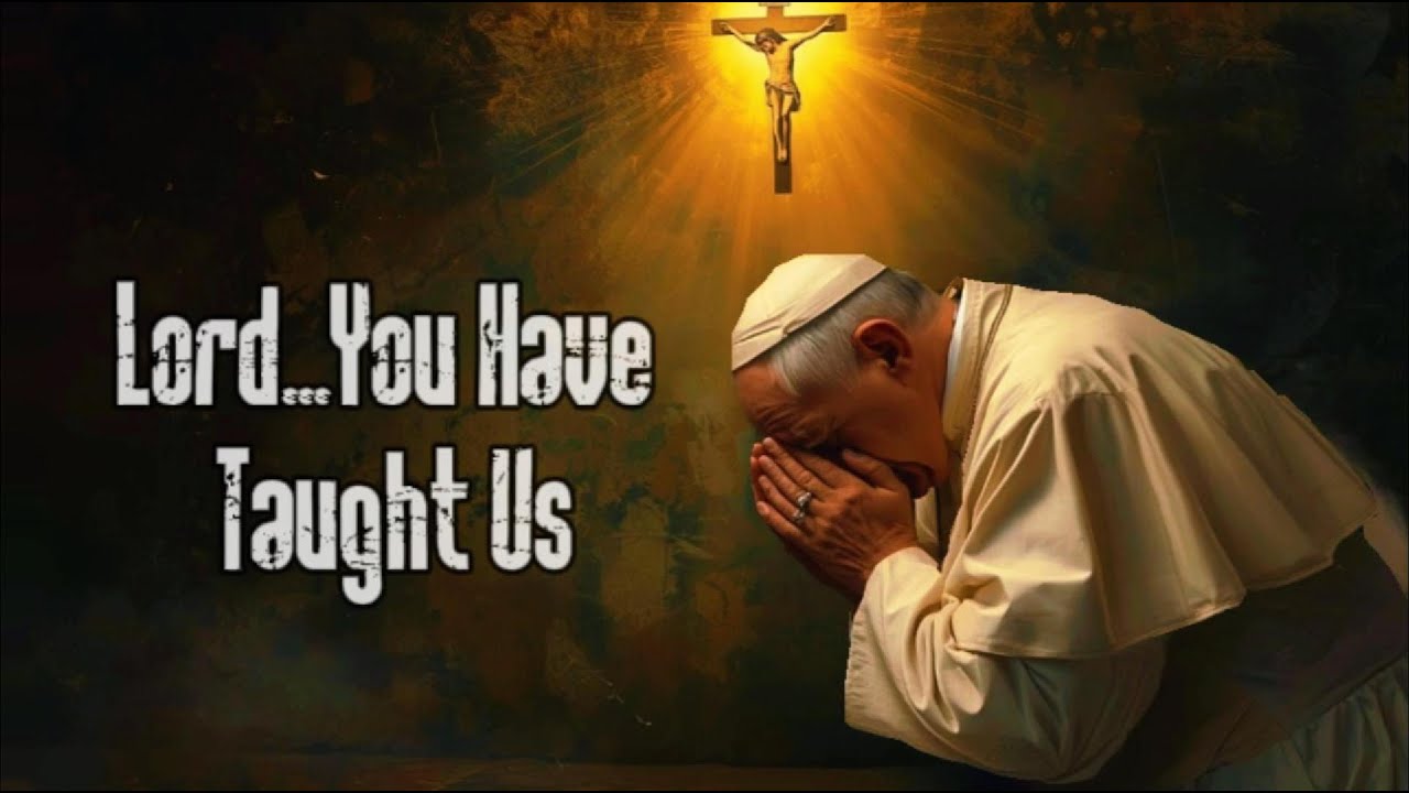 The song:  Lord, You Have Taught Us | The prayer of Pope Francis has been adapted into a song