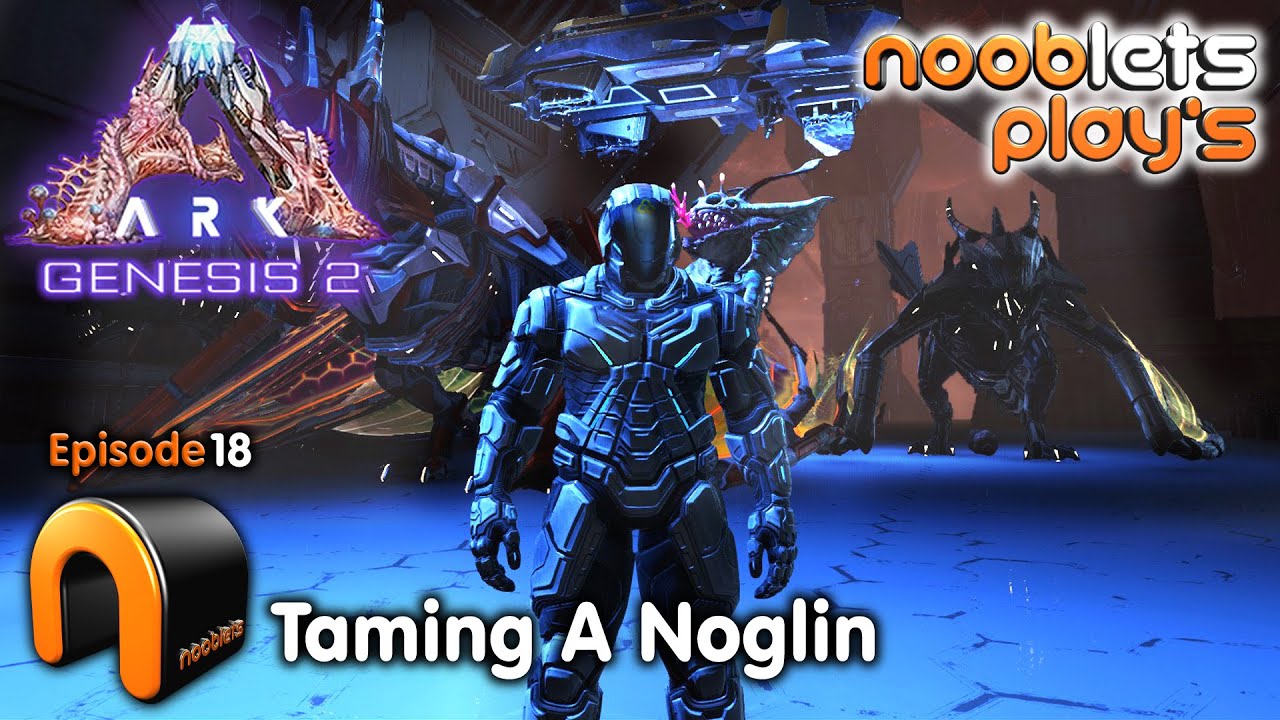 Ark NEW WAY TO TAME A NOGLIN Ep18 NoobLets Plays! 