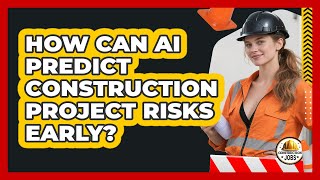 How Can AI Predict Construction Project Risks Early - Construction Jobs