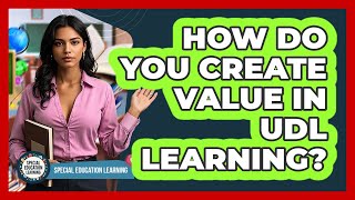 How Do You Create Value In UDL Learning? - Special Education Learning