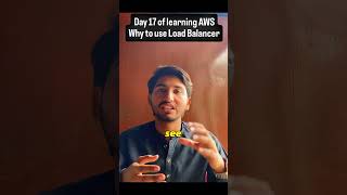 Day 17 of aws Why use Load Balancers?