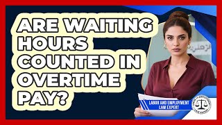 Are Waiting Hours Counted In Overtime Pay?