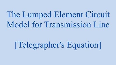 The Lumped Element Circuit Model for Transmission Line [Telegrapher