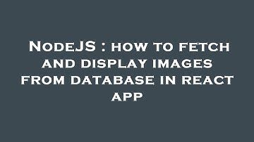 NodeJS : how to fetch and display images from database in react app