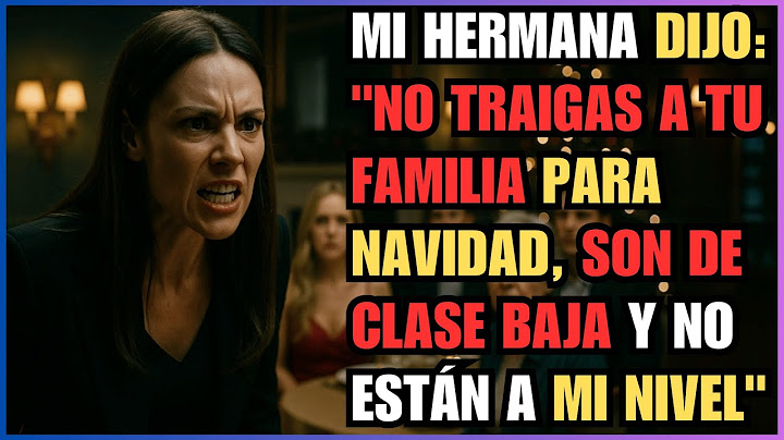 Mi HERMANA dijo: "No traigas a tu familia para Navidad, son de clase baja y no están a mi nivel"
