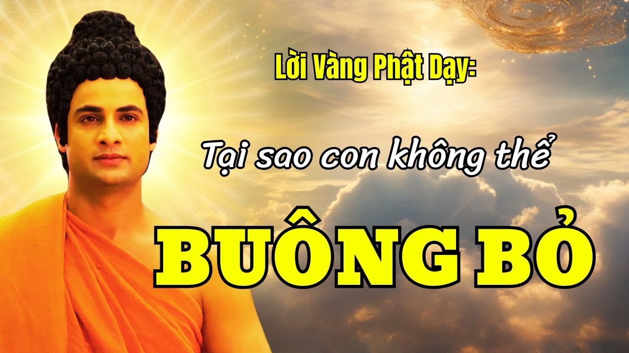 Lời Phật Dạy: Trên Đời Không Có Gì Là Không Thể Buông Bỏ Được !