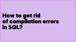 How to get rid of compilation errors in SQL?  (1 answer) Details