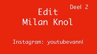 Milan Knol edit deel 2