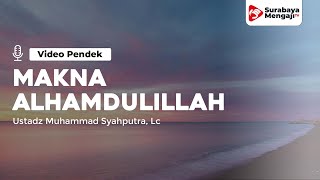Makna Alhamdulillah - Ustadz Muhammad Syahputra, Lc