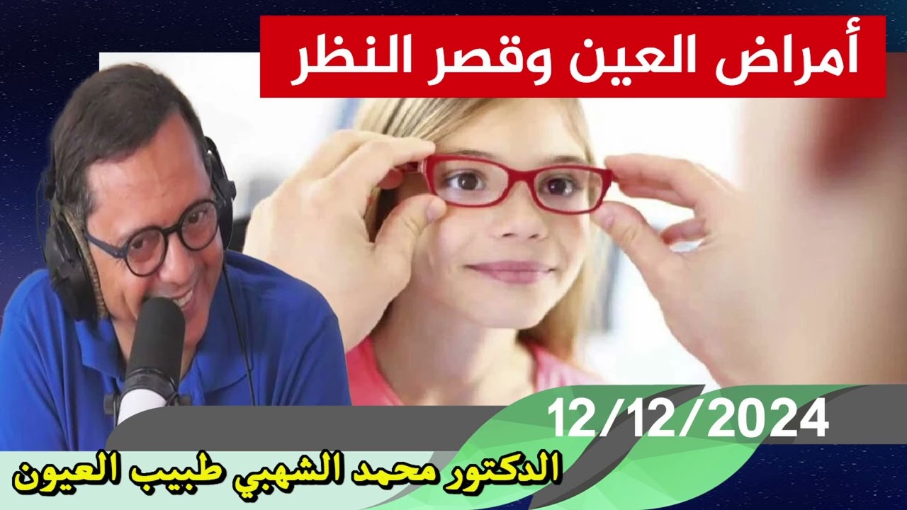 أمراض العين وقصر النظر 12/12/2024 الدكتور محمد الشهبي طبيب العيون