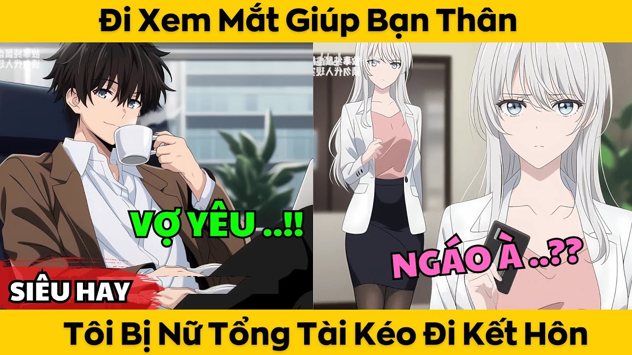 Đi Xem Mắt Giúp Bạn Thân - Tôi Bị Nữ Tổng Tài Kéo Đi Đăng Kí Kết Hôn
