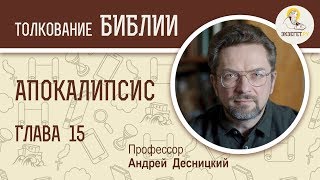 Апокалипсис. Глава 15. Профессор Андрей Десницкий. Толкование Библии. Откровение Иоанна Богослова