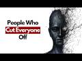 The Psychology of People Who Cut Everyone Off