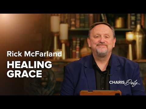 Healing Is a Gift, Not a Reward for Good Behavior - Rick McFarland - Charis Daily - Season 16 Ep. 13