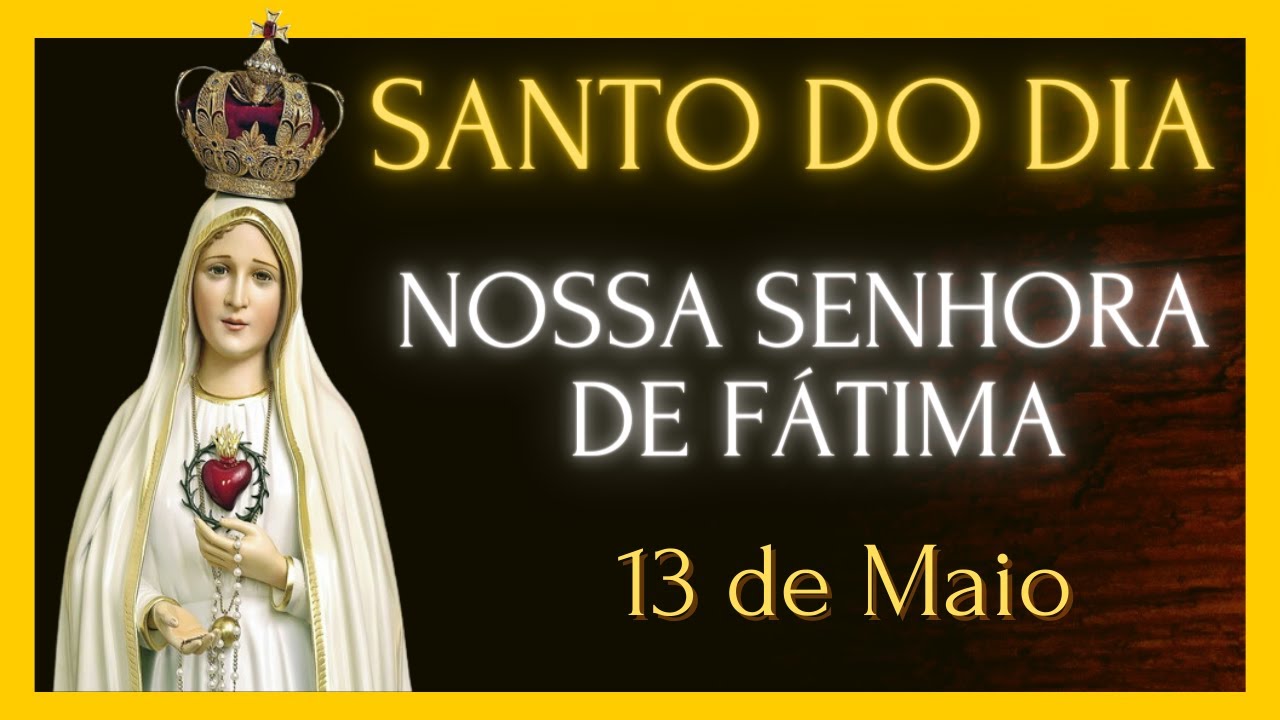 SANTO DO DIA - 13 DE MAIO - NOSSA SENHORA DE FÁTIMA - YouTube