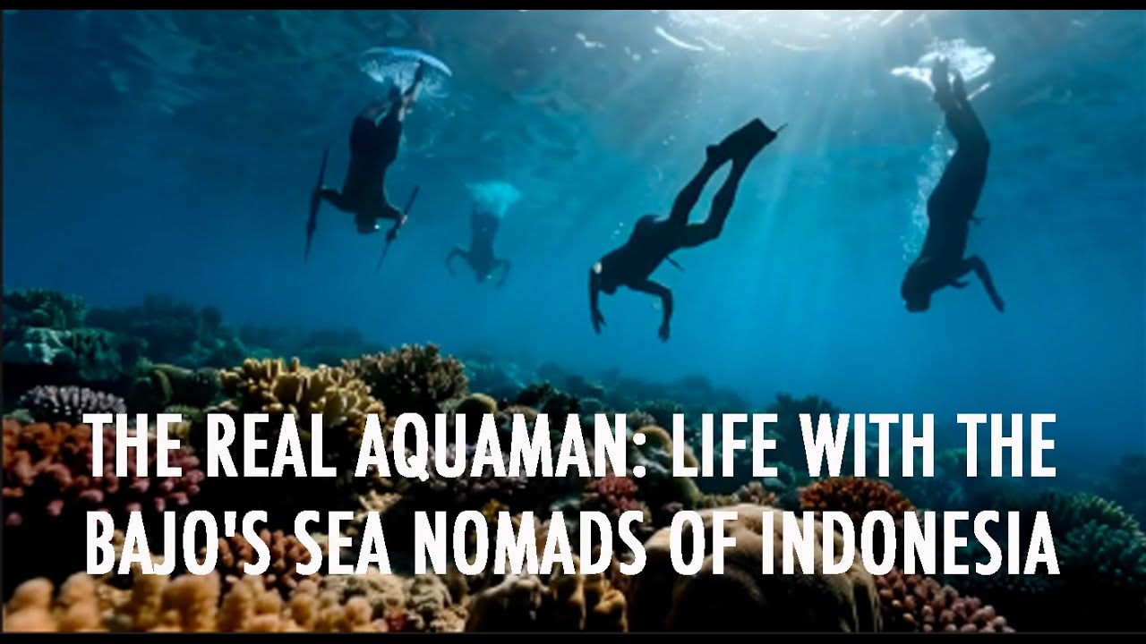 THE REAL AQUAMAN: LIFE WITH THE BAJO'S SEA NOMADS OF INDONESIA 