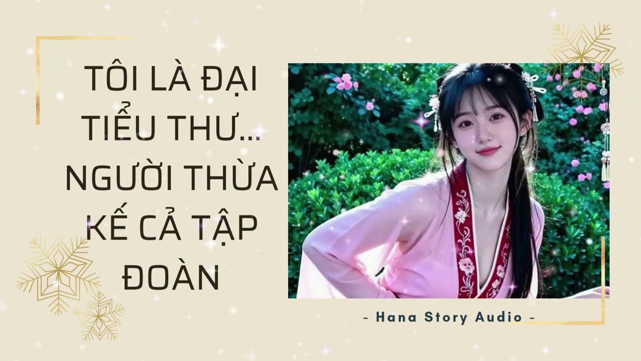 [Truyện Audio] TÔI LÀ ĐẠI TIỂU THƯ... NGƯỜI THỪA KẾ CẢ TẬP ĐOÀN | Hana Story Audio