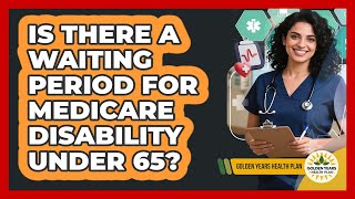 Is There A Waiting Period For Medicare Disability Under 65?