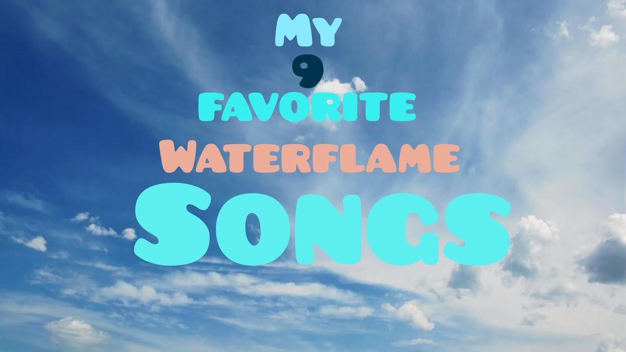 My 9 favorite waterflame songs YouTube