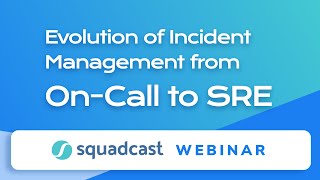 Webinar on 'Evolution of Incident Management from On-Call to SRE' | Squadcast
