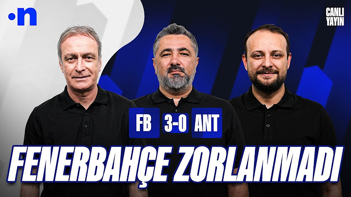 Fenerbahçe - Antalyaspor Maç Sonu | Önder Özen, Serdar Ali Çelikler, Onur Tuğrul