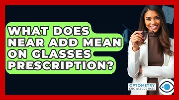 What Does NEAR ADD Mean On Glasses Prescription? - Optometry Knowledge Base
