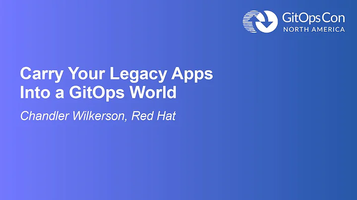 Carry Your Legacy Apps Into a GitOps World - Chandler Wilkerson, Red Hat
