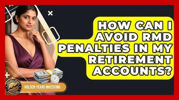 How Can I Avoid RMD Penalties In My Retirement Accounts? - Golden Years Investing