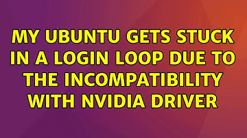 Ubuntu: My Ubuntu gets stuck in a login loop due to the incompatibility with nvidia driver