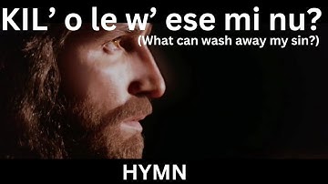KIL’o le w’ese mi nu?(What can wash away my sin?) | HYMN