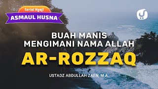 Kajian Asmaul Husna: Buah Manis Mengimani Ar Rozzaq - Ustadz Abdullah Zaen, Lc., MA