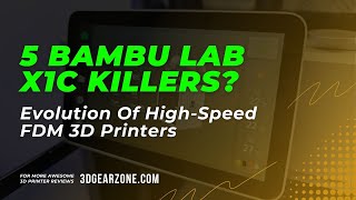 5 Bambu Lab X1C Killers? Evolution Of HighSpeed FDM 3D Printers
