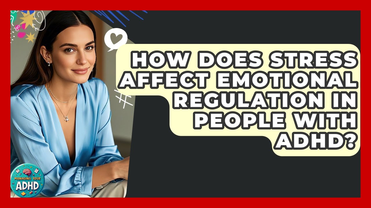 How Does Stress Affect Emotional Regulation in People With ADHD? | Managing Your ADHD