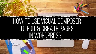 How to Use Visual Composer to Create & Edit Pages in WordPress