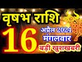 Vrishabh rashi 16 april 2024  aaj ka rashifal  16  taurus todays horoscope