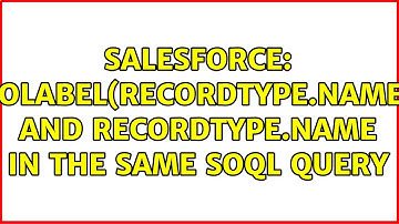 Salesforce: toLabel(RecordType.Name) and RecordType.Name in the same SOQL query (3 Solutions!!)