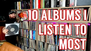 The 10 Albums I Listen to Most!