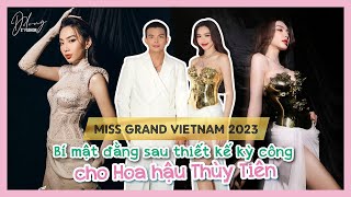 [Miss Grand VietNam 2023] Bí mật đằng sau thiết kế kỳ công cho Hoa Hậu Thuỳ Tiên