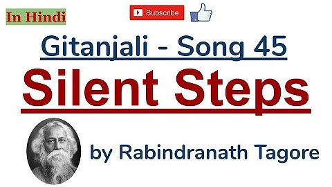 Gitanjali Song 45 - Silent Steps by Rabindranath Tagore - Summary and Line by Line Explanation