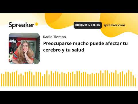 Preocuparse mucho puede afectar tu cerebro y tu salud