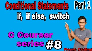 Conditional Statements in C // If, if else and switch //C Courser series #8 (part 1) : Neuro Coding