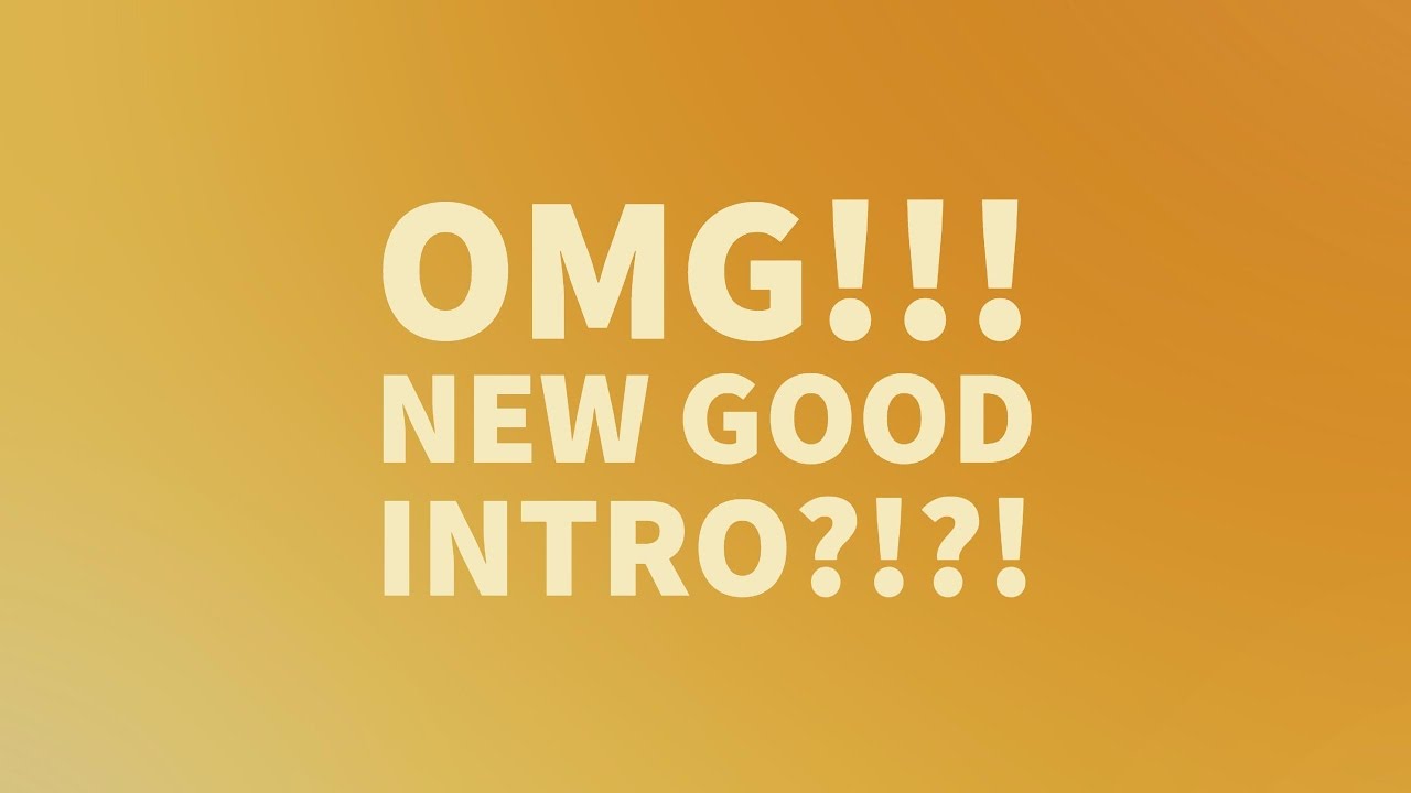 OMG! NEW INTRO!!! DON'T KNOW WHAT TO SAY I HAVE TO MANY INTROS!!!!!!!!!!!!