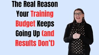 The Real Reason Your Training Budget Keeps Going Up (and Results Don’t)