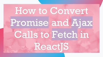 How to Convert Promise and Ajax Calls to Fetch in ReactJS