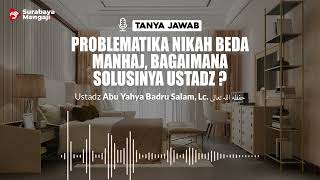 Problematika NIkah Beda Manhaj, Bagaimana Solusinya Ustadz ? - Ustadz Abu Yahya Badru Salam, Lc.