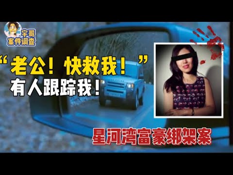案件跟踪｜老婆被跟踪，“老公，快救我！” 富豪老公反跟踪绑匪，北京星河湾绑架案｜宇哥案件调查，案件频道，分享中国案件台灣案件，美国华人案件，日本案件，大陸案件，性侵强奸謀殺血案罪案，枪击，悬案报道追踪