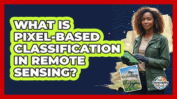 What Is Pixel-Based Classification in Remote Sensing?